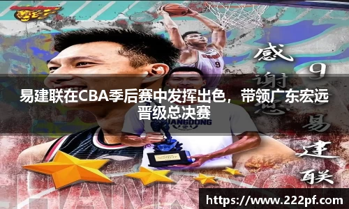 易建联在CBA季后赛中发挥出色，带领广东宏远晋级总决赛